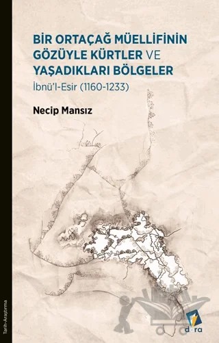 Bir Ortaçağ Müellifinin Gözüyle Kürtler ve Yaşadıkları Bölgeler 1160 - 1233 – Necip Mansız – Dara Yayınları kitap kapağı