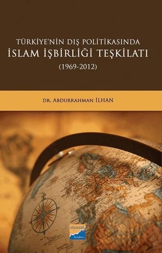 Türkiye'nin Dış Politikasında İslam İşbirliği Teşkilatı (1969-2012) – Abdurrahman İlhan – Siyasal Kitabevi kitap kapağı