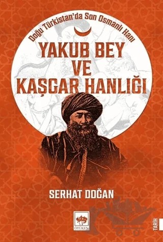 Yakub Bey ve Kaşgar Hanlığı – Serhat Doğan – Ötüken Neşriyat kitap kapağı