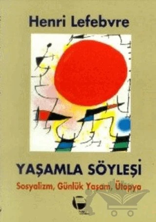Yaşamla Söyleşi Sosyalizm, Günlük Yaşam ve Ütopya Üstüne – Henri Lefebvre – Belge Yayınları kitap kapağı