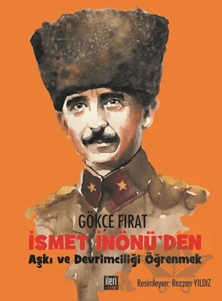 İsmet İnönü'den Aşkı ve Devrimciliği Öğrenmek – Gökçe Fırat – İleri Yayınları kitap kapağı