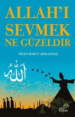 Allah’ı Sevmek Ne Güzeldir – Figen Barut Arslantaş – Ahir Zaman kitap kapağı