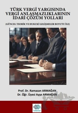 Türk Vergi Yargısında Vergi Anlaşmazlıklarının İdari Çözüm Yolları – Ramazan Armağan, Ayşe Armağan – Turkuazkey Akademik Yayınlar kitap kapağı