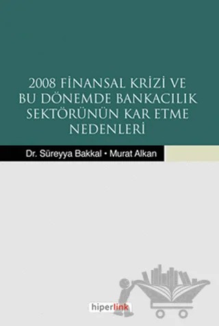 2008 Finansal Krizi ve Bu Dönemde Bankacılık Sektörünün Kar Etme Nedenleri – Murat Alkan, Süreyya Bakkal – Hiperlink Yayınları kitap kapağı