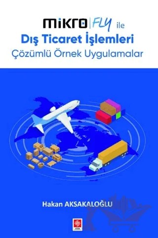 Mikro Fly İle Dış Ticaret İşlemleri Çözümlü Örnek Uygulamalar – Hakan Aksakaloğlu – Ekin Basım Yayın kitap kapağı