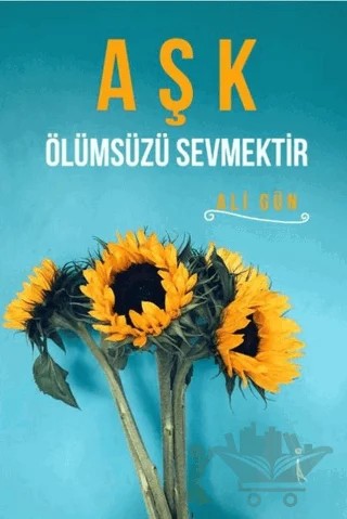 Aşk Ölümsüzü Sevmektir – Ali Gün – İkinci Adam Yayınları kitap kapağı