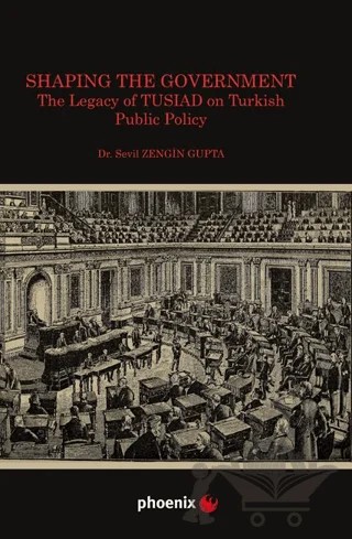 Shaping the Government The Legacy of TUSIAD on Turkısh Public Policy – Sevil Zengin Gupta – Phoenix Yayınevi kitap kapağı