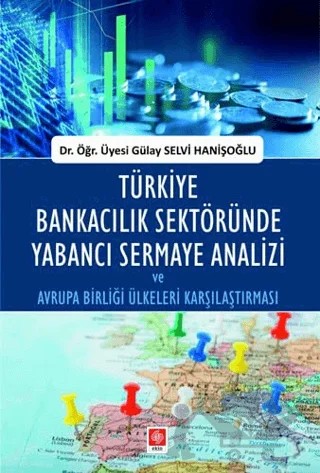 Türkiye Bankacılık Sektöründe Yabancı Sermaye Analizi ve Avrupa Birliği Ülkeleri Karşılaştırması – Gülay Selvi Hanişoğlu – Ekin Basım Yayın kitap kapağı