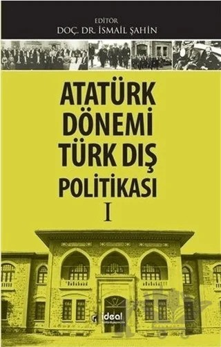 Atatürk Dönemi Türk Dış Politikası 1 – İsmail Şahin – İdeal Kültür Yayıncılık kitap kapağı