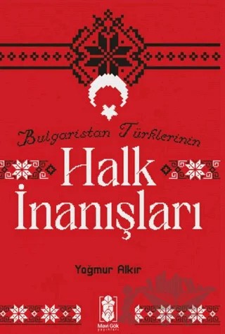 Bulgaristan Türklerinin Halk İnanışları – Yağmur Alkır – Mavi Gök Yayınları kitap kapağı