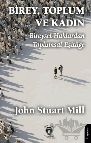 Birey, Toplum ve Kadın Bireysel Haklardan Toplumsal Eşitliğe – John Stuart Mill – Dorlion Yayınları kitap kapağı