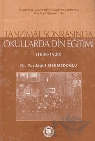 Tanzimat Sonrasında Okullarda Din Eğitimi – Yurdagül Mehmedoğlu – Marmara Üniversitesi İlahiyat Fakültesi Vakfı kitap kapağı