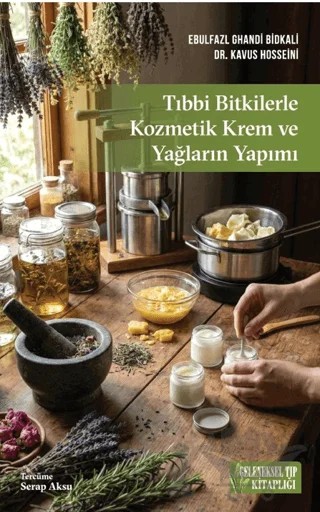 Tıbbi Bitkilerle Kozmetik Krem ve Yağların Yapımı – Ebulfazl Ghandi Bidkali, Kavus Husseini – Geleneksel Tıp Kitaplığı kitap kapağı