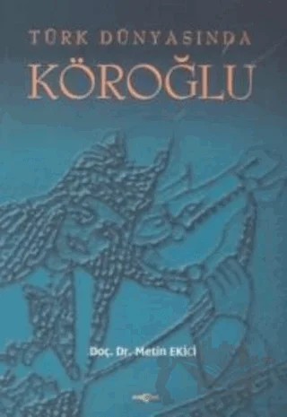 Türk Dünyasında Köroğlu – Metin Ekici – Akçağ Yayınları kitap kapağı