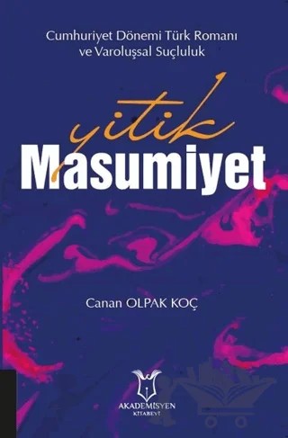 Yitik Masumiyet - Cumhuriyet Dönemi Türk Romanı ve Varoluşsal Suçluluk – Canan Olpak Koç – Akademisyen Kitabevi kitap kapağı