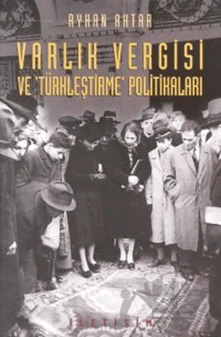Varlık Vergisi ve ’Türkleştirme’ Politikaları – Ayhan Aktar – İletişim Yayınevi kitap kapağı