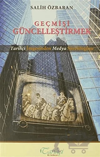 Geçmişi Güncelleştirmek – Salih Özbaran – Tarihçi Kitabevi kitap kapağı