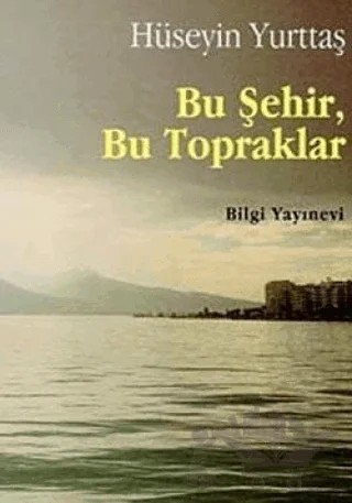 Bu Şehir,Bu Topraklar – Hüseyin Yurttaş – Bilgi Yayınevi kitap kapağı