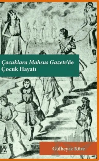 Çocuklara Mahsus Gazete’de Çocuk Hayatı – Gülbeyaz Küre – Libra Yayınları kitap kapağı