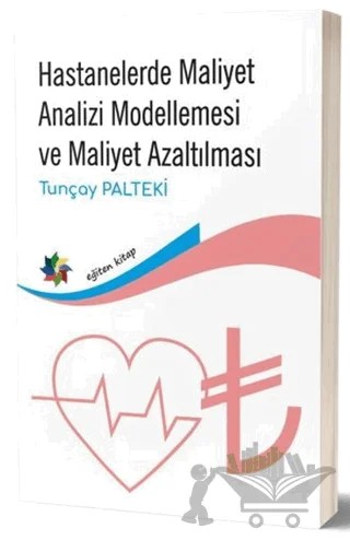 Hastanelerde Maliyet Analizi Modellemesi ve Maliyet Azaltılması – Tunçay Palteki – Eğiten Kitap kitap kapağı