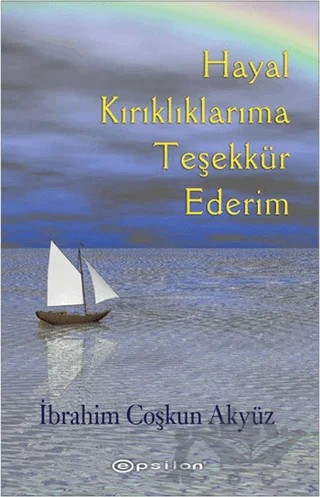 Hayal Kırıklıklarıma Teşekkür Ederim – İbrahim Coşkun Akyüz – Epsilon Yayınevi kitap kapağı