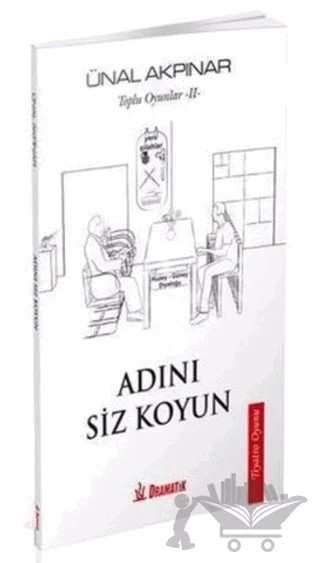 Toplu Oyunlar - 2: Adını Siz Koyun – Ünal Akpınar – Dramatik Yayınları kitap kapağı