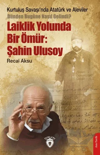 Kurtuluş Savaşı’nda Atatürk ve Aleviler-Dünden Bugüne Nasıl Gelindi?- Laiklik Yolunda Bir Ömür: Şahin Ulusoy – Recai Aksu – Dorlion Yayınları kitap kapağı