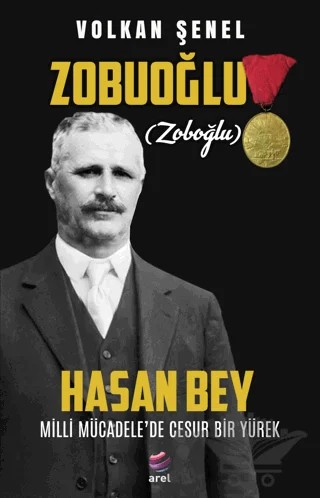 Zobuoğlu (Zoboğlu) Hasan Bey - Milli Mücadele’de Cesur Bir Yürek – Volkan Şenel – Arel Kitap kitap kapağı