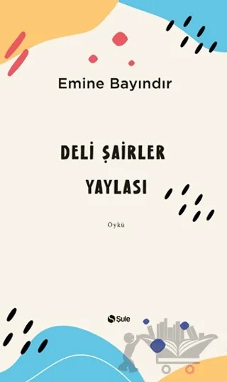 Deli Şairler Yaylası – Emine Bayındır – Şule Yayınları kitap kapağı