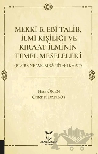 Mekki B. Ebi Talib İlmi Kişiliği ve Kıraat İlminin Temel Meseleleri – Hacı Önen, Ömer Fidanboy – Akademisyen Kitabevi kitap kapağı