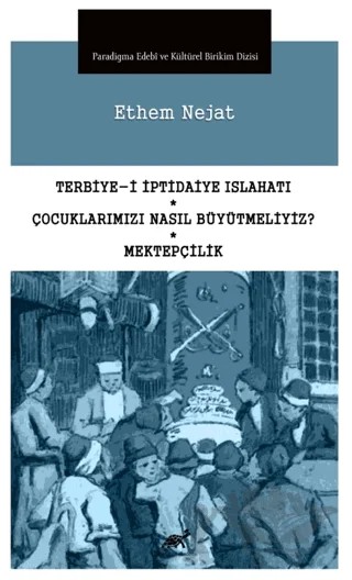 Terbiye-i İptidaiye Islahatı, Çocuklarımızı Nasıl Büyütmeliyiz?, Mektepçilik – Ethem Nejat – Paradigma Akademi Yayınları kitap kapağı