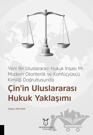 Yeni Bir Uluslararası Hukuk İnşası Mı: Modern Otoriterlik ve Konfüçyüsçü Kimliği Doğrultusunda Çin’in Uluslararası Hukuk Yaklaşımı – Vildan Meydan – Akademisyen Kitabevi kitap kapağı