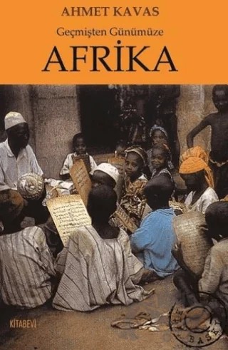 Geçmişten Günümüze Afrika – Ahmet Kavas – Kitabevi Yayınları kitap kapağı