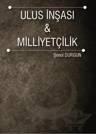 Ulus İnşası ve Milliyetçilik – Şenol Durgun – İstanbul Gelişim Üniversitesi Yayınları kitap kapağı