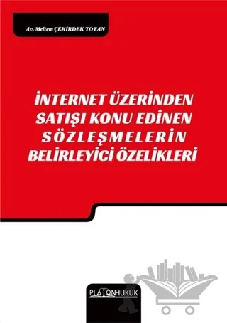 İnternet Üzerinden Satışı Konu Edinen Sözleşmelerin Belirleyici Özellikleri – Meltem Çekirdek Totan – Platon Hukuk kitap kapağı
