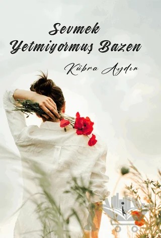 Sevmek Yetmiyormuş Bazen – Kübra Aydın – İkinci Adam Yayınları kitap kapağı