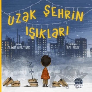 Uzak Şehrin Işıkları – Meryem Betül Yavuz – Karavan Çocuk Yayınları kitap kapağı