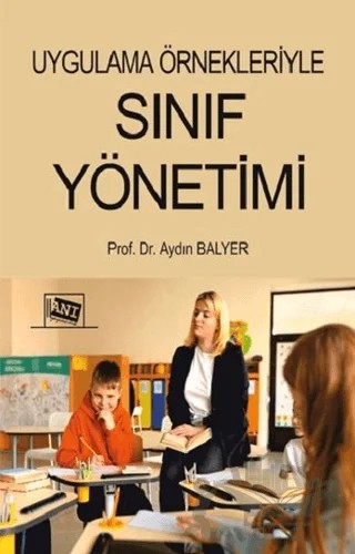 Uygulama Örnekleriyle Sınıf Yönetimi – Aydın Balyer – Anı Yayıncılık kitap kapağı