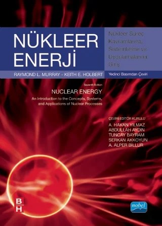 NÜKLEER ENERJİ Nükleer Süreç Kavramlarına, Sistemlerine ve Uygulamalarına Giriş - NUCLEAR ENERGY An Introduction to the Cocepts, Systems, and Applications of Nuclear Processes – Raymond L. Murray, Keith E. Holbert – Nobel Akademik Yayıncılık kitap kapağı