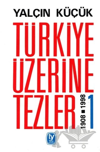 Türkiye Üzerine Tezler 1908-1998 1. Kitap – Yalçın Küçük – Tekin Yayınevi kitap kapağı