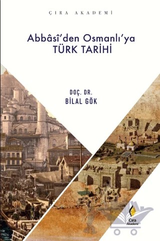 Abbasi'den Osmanlı'ya Türk Tarihi – Bilal Gök – Çıra Yayınları kitap kapağı