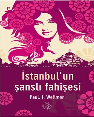 İstanbul’un Şanslı Fahişesi – Paul L. Wellman – Elf Yayınları kitap kapağı
