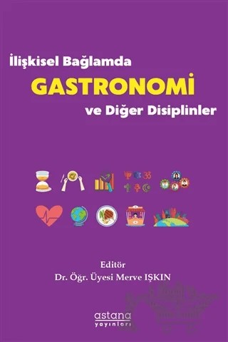 İlişkisel Bağlamda Gastronomi ve Diğer Disiplinler – Merve Işkın – Astana Yayınları kitap kapağı