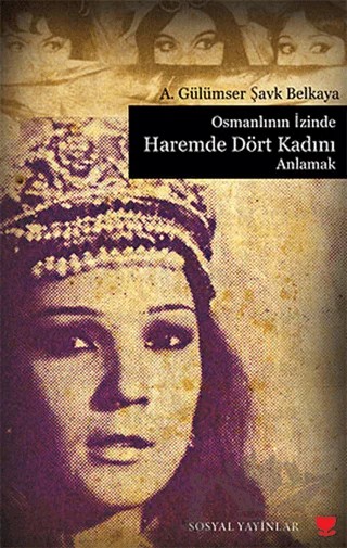 Osmanlının İzinde Haremde Dört Kadını Anlamak – A. Gülümser Şavk Belkaya – Sosyal Yayınları kitap kapağı