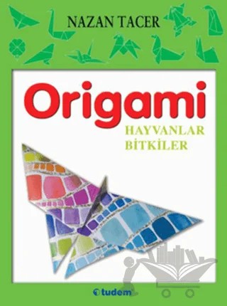Origami: Hayvanlar - Bitkiler – Nazan Tacer – Tudem Yayınları kitap kapağı