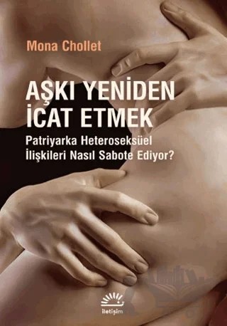 Aşkı Yeniden İcat Etmek – Mona Chollet – İletişim Yayınevi kitap kapağı