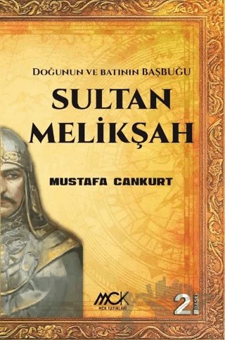 Sultan Melikşah - Doğunun ve Batının Başbuğu – Mustafa Cankurt – MCK Yayınları kitap kapağı