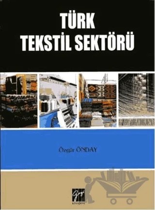 Türk Tekstil Sektörü – Özgür Önday – Gazi Kitabevi kitap kapağı