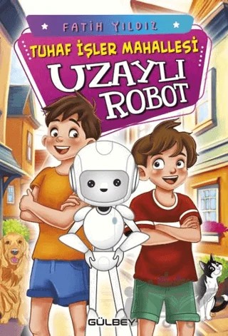 Tuhaf İşler Mahallesi Uzaylı Robot – Fatih Yıldız – Gülbey Yayınları kitap kapağı
