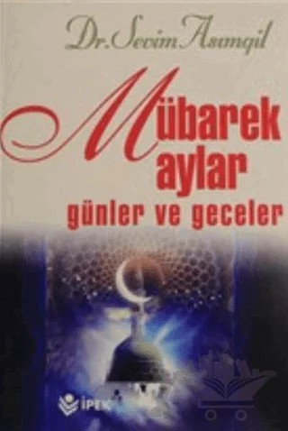 Mübarek Aylar Günler ve Geceler – Sevim Asımgil – İpek Yayın Dağıtım kitap kapağı